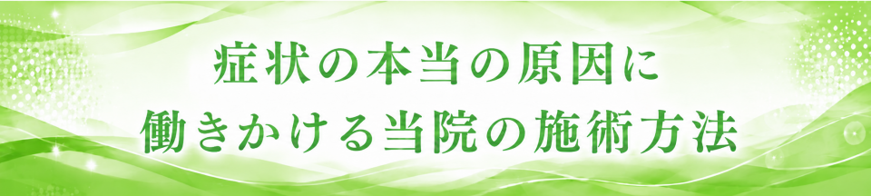 症状の本当の原因に働きかける当院の施術方法